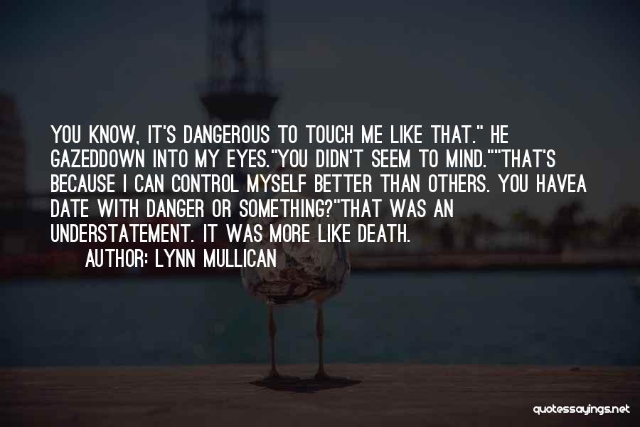Lynn Mullican Quotes: You Know, It's Dangerous To Touch Me Like That. He Gazeddown Into My Eyes.you Didn't Seem To Mind.that's Because I