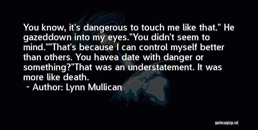 Lynn Mullican Quotes: You Know, It's Dangerous To Touch Me Like That. He Gazeddown Into My Eyes.you Didn't Seem To Mind.that's Because I