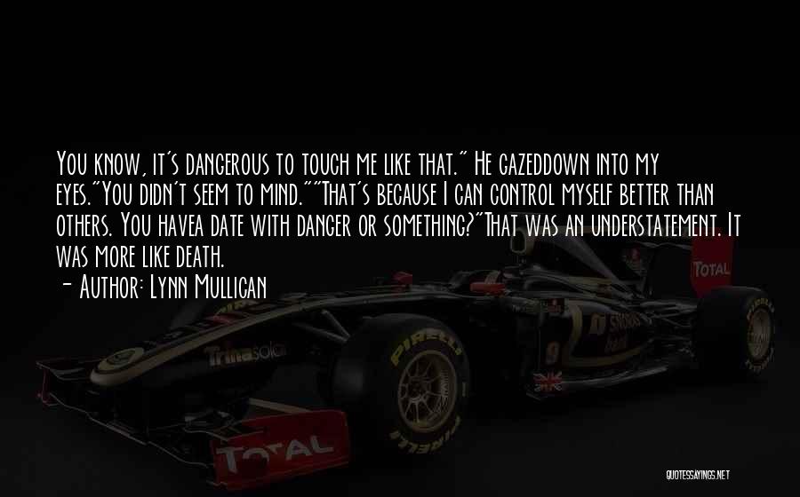 Lynn Mullican Quotes: You Know, It's Dangerous To Touch Me Like That. He Gazeddown Into My Eyes.you Didn't Seem To Mind.that's Because I