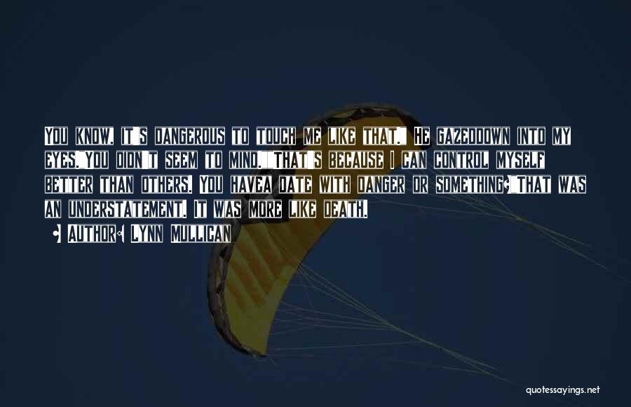 Lynn Mullican Quotes: You Know, It's Dangerous To Touch Me Like That. He Gazeddown Into My Eyes.you Didn't Seem To Mind.that's Because I