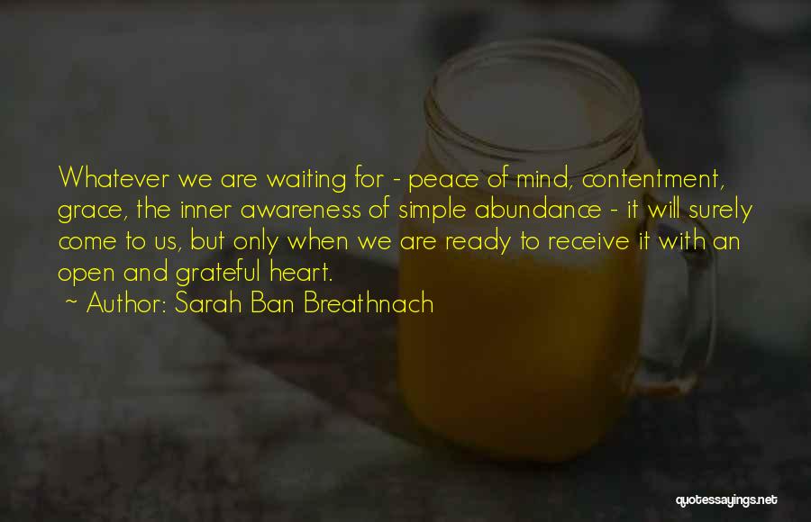 Sarah Ban Breathnach Quotes: Whatever We Are Waiting For - Peace Of Mind, Contentment, Grace, The Inner Awareness Of Simple Abundance - It Will