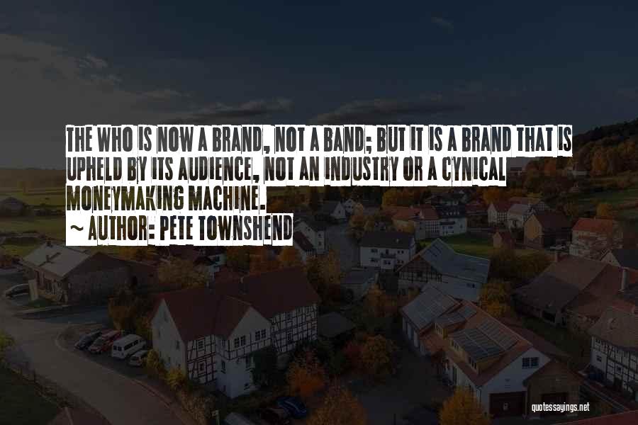 Pete Townshend Quotes: The Who Is Now A Brand, Not A Band; But It Is A Brand That Is Upheld By Its Audience,