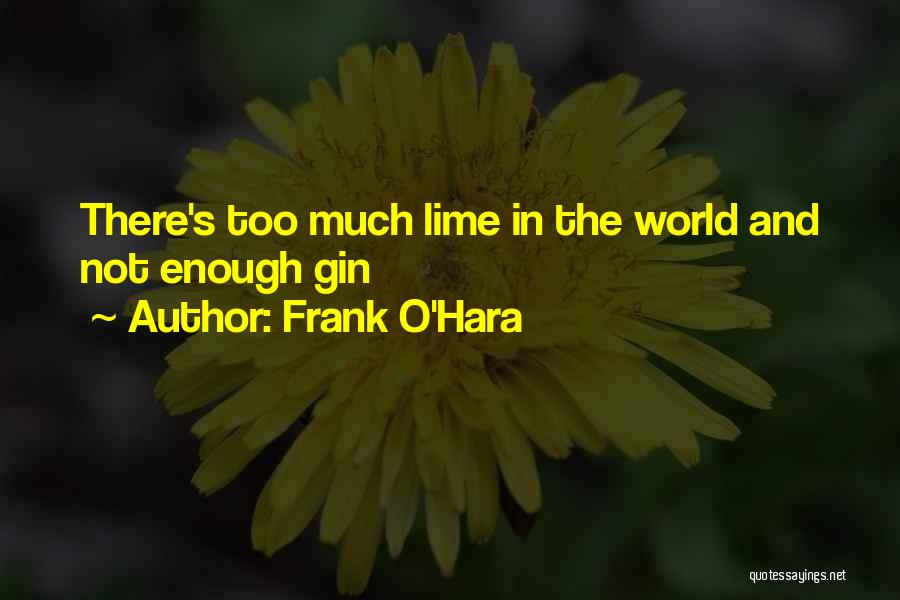 Frank O'Hara Quotes: There's Too Much Lime In The World And Not Enough Gin
