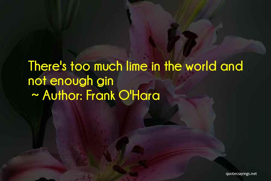 Frank O'Hara Quotes: There's Too Much Lime In The World And Not Enough Gin