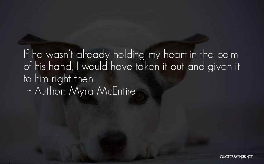 Myra McEntire Quotes: If He Wasn't Already Holding My Heart In The Palm Of His Hand, I Would Have Taken It Out And