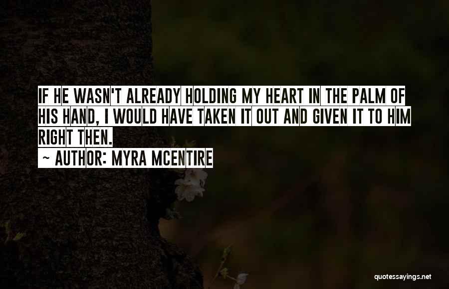 Myra McEntire Quotes: If He Wasn't Already Holding My Heart In The Palm Of His Hand, I Would Have Taken It Out And