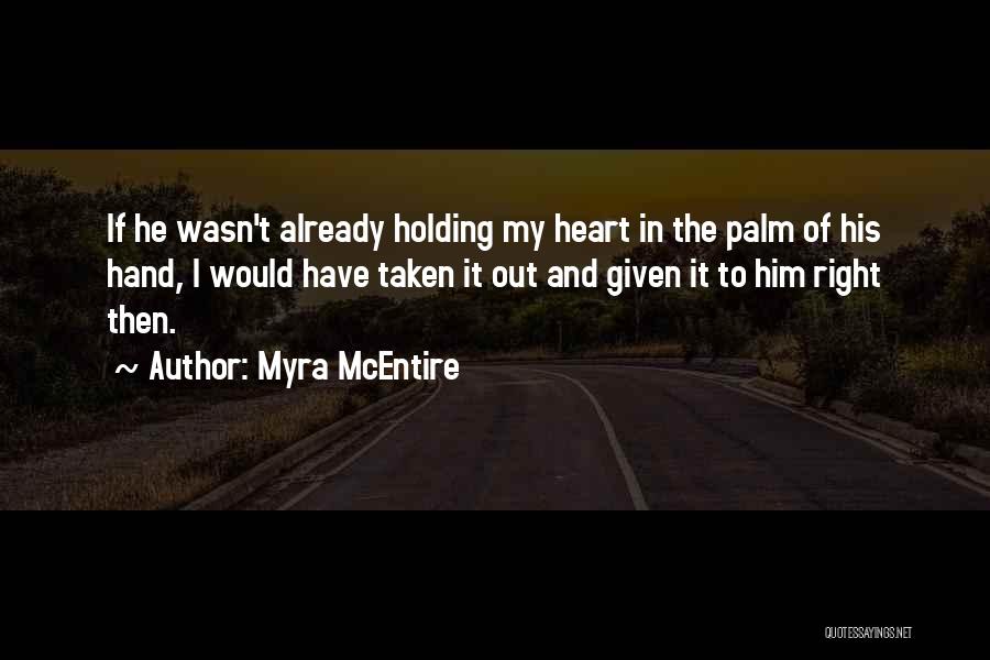 Myra McEntire Quotes: If He Wasn't Already Holding My Heart In The Palm Of His Hand, I Would Have Taken It Out And