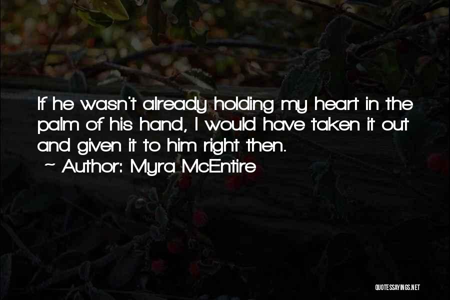 Myra McEntire Quotes: If He Wasn't Already Holding My Heart In The Palm Of His Hand, I Would Have Taken It Out And