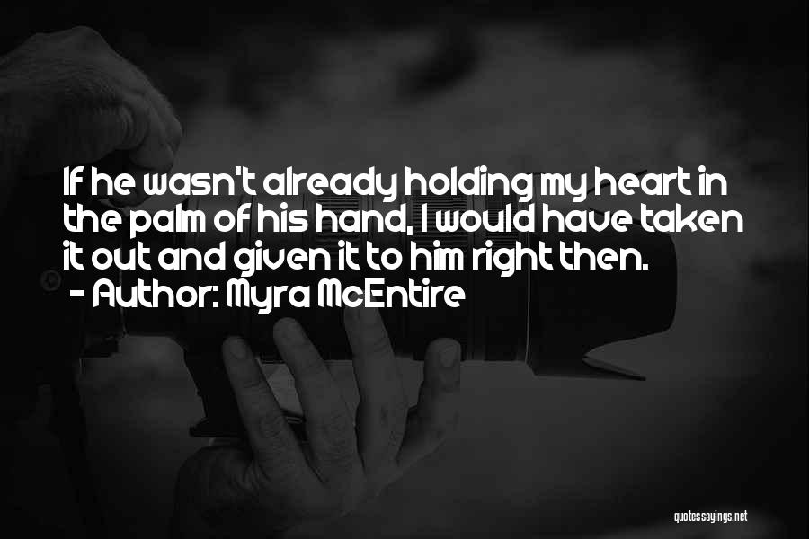 Myra McEntire Quotes: If He Wasn't Already Holding My Heart In The Palm Of His Hand, I Would Have Taken It Out And