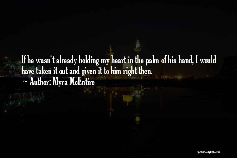 Myra McEntire Quotes: If He Wasn't Already Holding My Heart In The Palm Of His Hand, I Would Have Taken It Out And