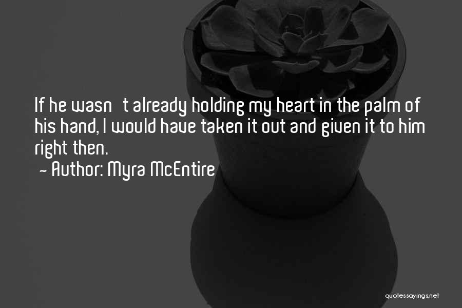 Myra McEntire Quotes: If He Wasn't Already Holding My Heart In The Palm Of His Hand, I Would Have Taken It Out And