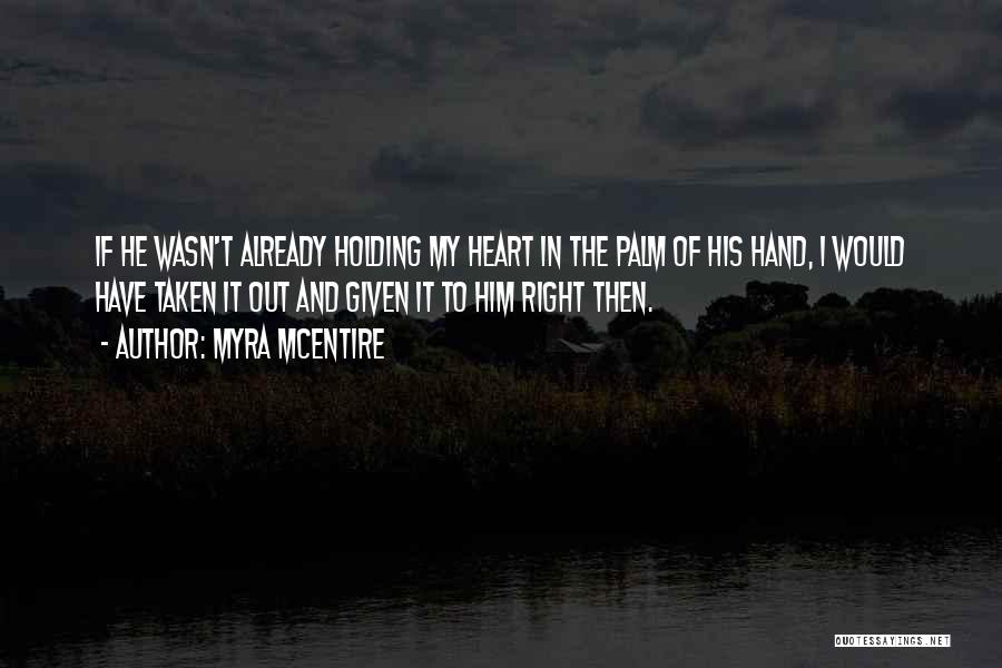 Myra McEntire Quotes: If He Wasn't Already Holding My Heart In The Palm Of His Hand, I Would Have Taken It Out And