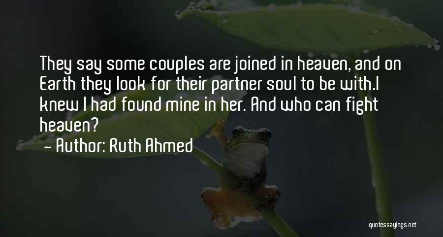 Ruth Ahmed Quotes: They Say Some Couples Are Joined In Heaven, And On Earth They Look For Their Partner Soul To Be With.i