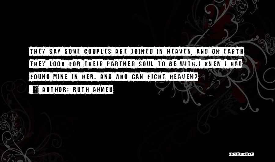 Ruth Ahmed Quotes: They Say Some Couples Are Joined In Heaven, And On Earth They Look For Their Partner Soul To Be With.i