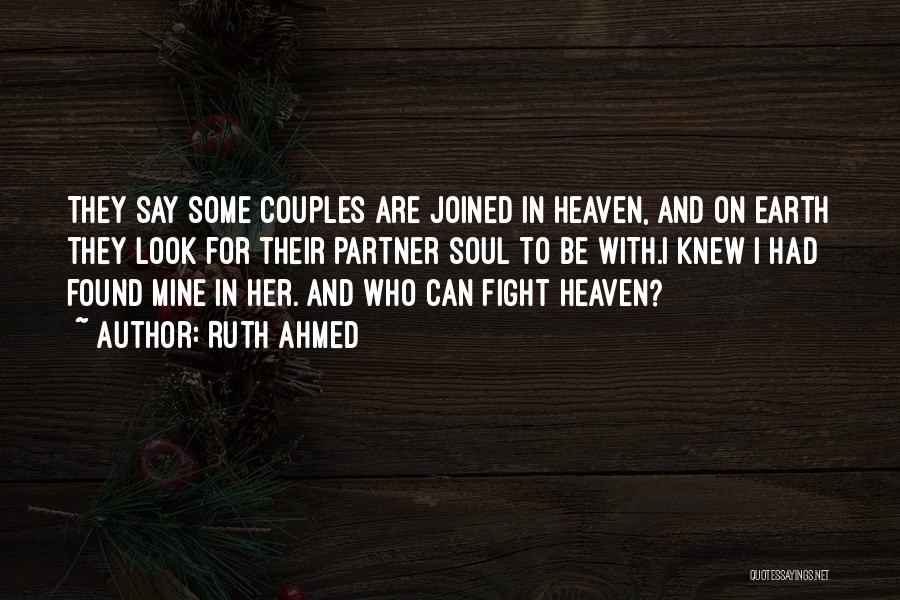 Ruth Ahmed Quotes: They Say Some Couples Are Joined In Heaven, And On Earth They Look For Their Partner Soul To Be With.i