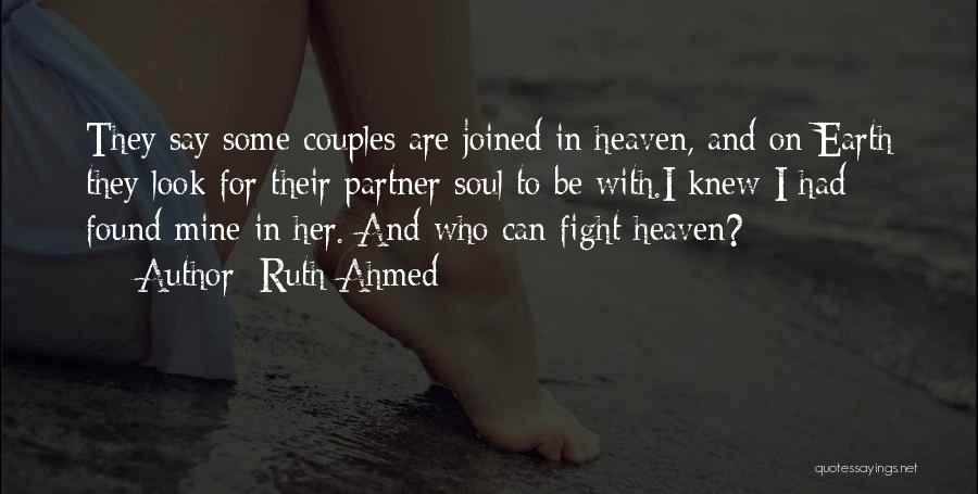 Ruth Ahmed Quotes: They Say Some Couples Are Joined In Heaven, And On Earth They Look For Their Partner Soul To Be With.i