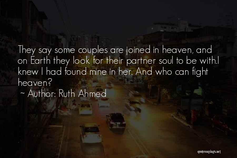 Ruth Ahmed Quotes: They Say Some Couples Are Joined In Heaven, And On Earth They Look For Their Partner Soul To Be With.i