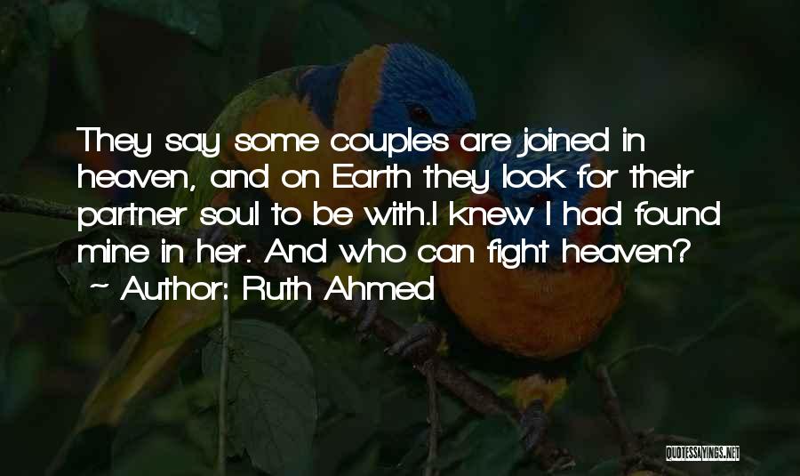 Ruth Ahmed Quotes: They Say Some Couples Are Joined In Heaven, And On Earth They Look For Their Partner Soul To Be With.i