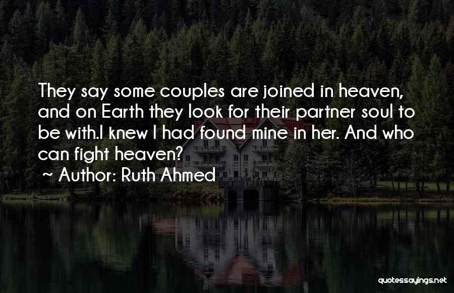 Ruth Ahmed Quotes: They Say Some Couples Are Joined In Heaven, And On Earth They Look For Their Partner Soul To Be With.i