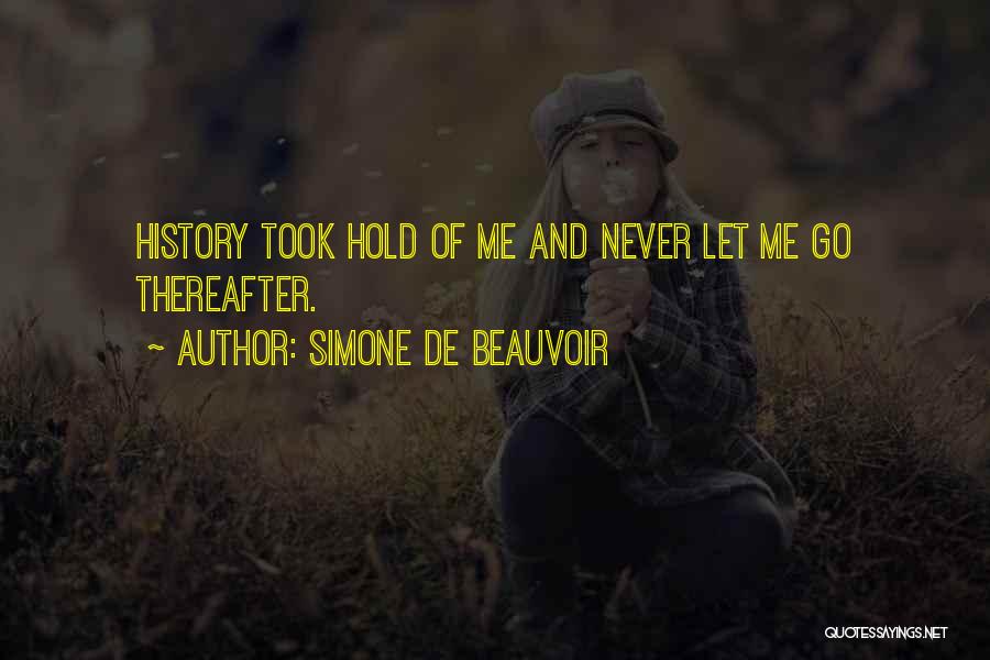 Simone De Beauvoir Quotes: History Took Hold Of Me And Never Let Me Go Thereafter.