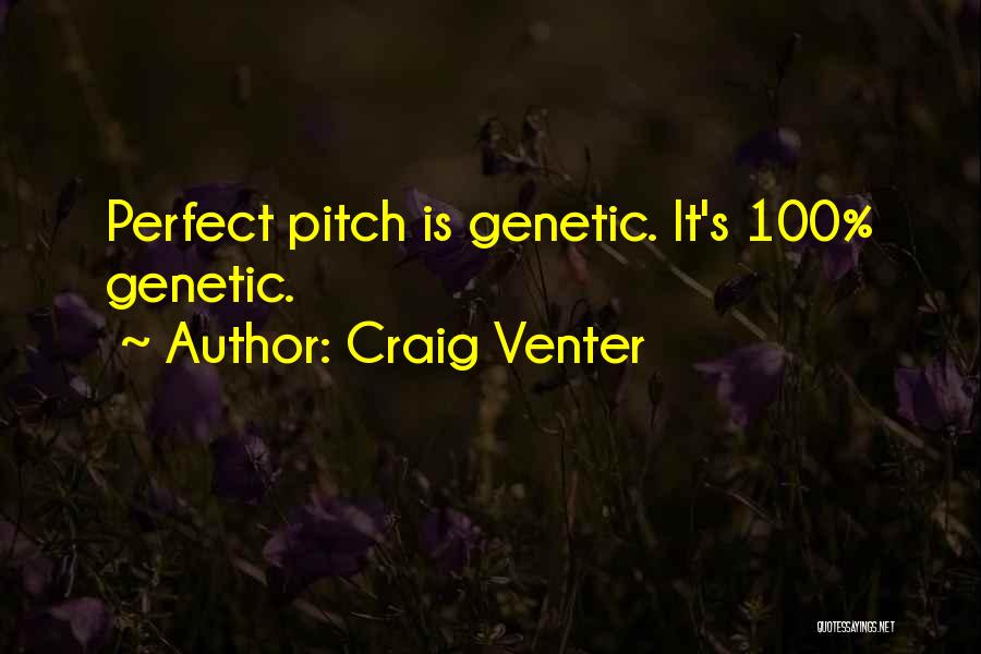 Craig Venter Quotes: Perfect Pitch Is Genetic. It's 100% Genetic.