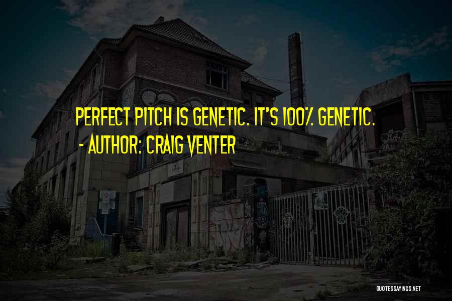 Craig Venter Quotes: Perfect Pitch Is Genetic. It's 100% Genetic.