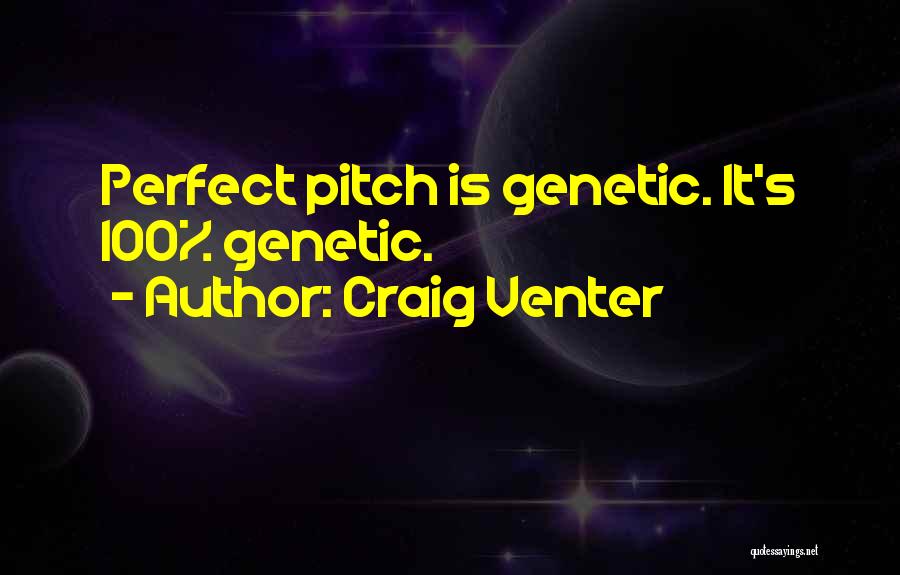 Craig Venter Quotes: Perfect Pitch Is Genetic. It's 100% Genetic.