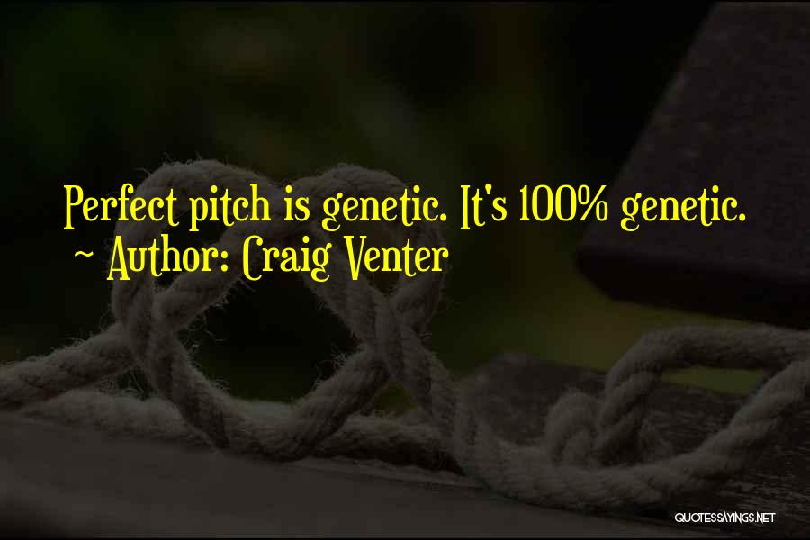 Craig Venter Quotes: Perfect Pitch Is Genetic. It's 100% Genetic.