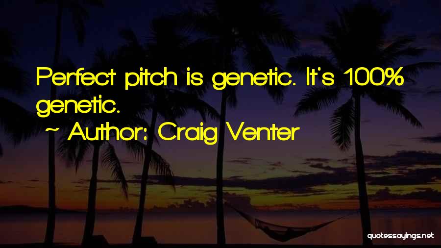 Craig Venter Quotes: Perfect Pitch Is Genetic. It's 100% Genetic.