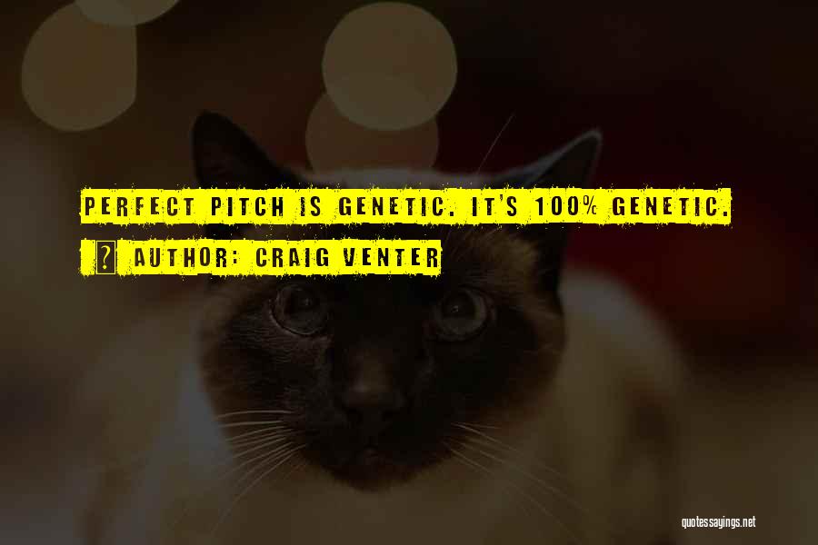 Craig Venter Quotes: Perfect Pitch Is Genetic. It's 100% Genetic.