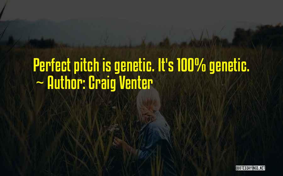 Craig Venter Quotes: Perfect Pitch Is Genetic. It's 100% Genetic.