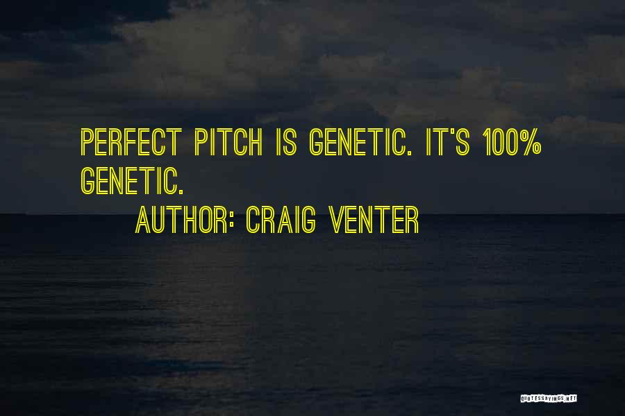 Craig Venter Quotes: Perfect Pitch Is Genetic. It's 100% Genetic.