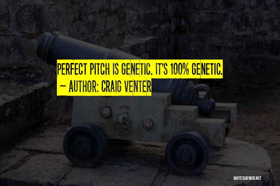Craig Venter Quotes: Perfect Pitch Is Genetic. It's 100% Genetic.