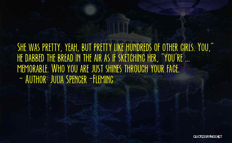 Julia Spencer-Fleming Quotes: She Was Pretty, Yeah, But Pretty Like Hundreds Of Other Girls. You, He Dabbed The Bread In The Air As