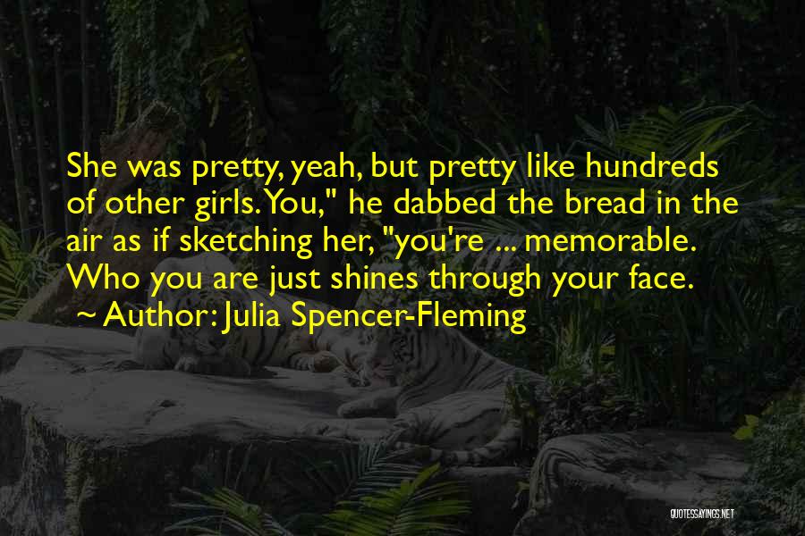 Julia Spencer-Fleming Quotes: She Was Pretty, Yeah, But Pretty Like Hundreds Of Other Girls. You, He Dabbed The Bread In The Air As