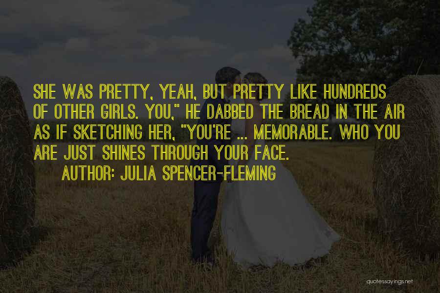 Julia Spencer-Fleming Quotes: She Was Pretty, Yeah, But Pretty Like Hundreds Of Other Girls. You, He Dabbed The Bread In The Air As