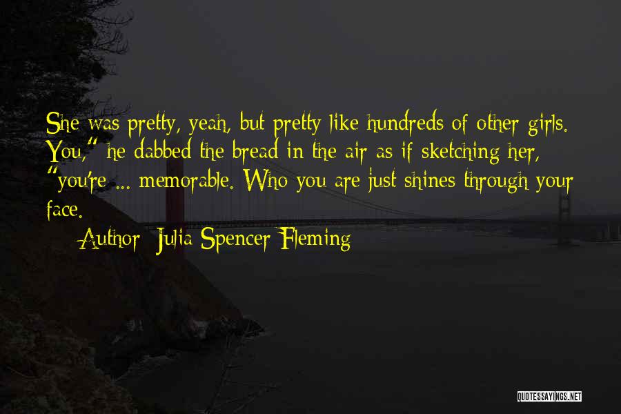 Julia Spencer-Fleming Quotes: She Was Pretty, Yeah, But Pretty Like Hundreds Of Other Girls. You, He Dabbed The Bread In The Air As