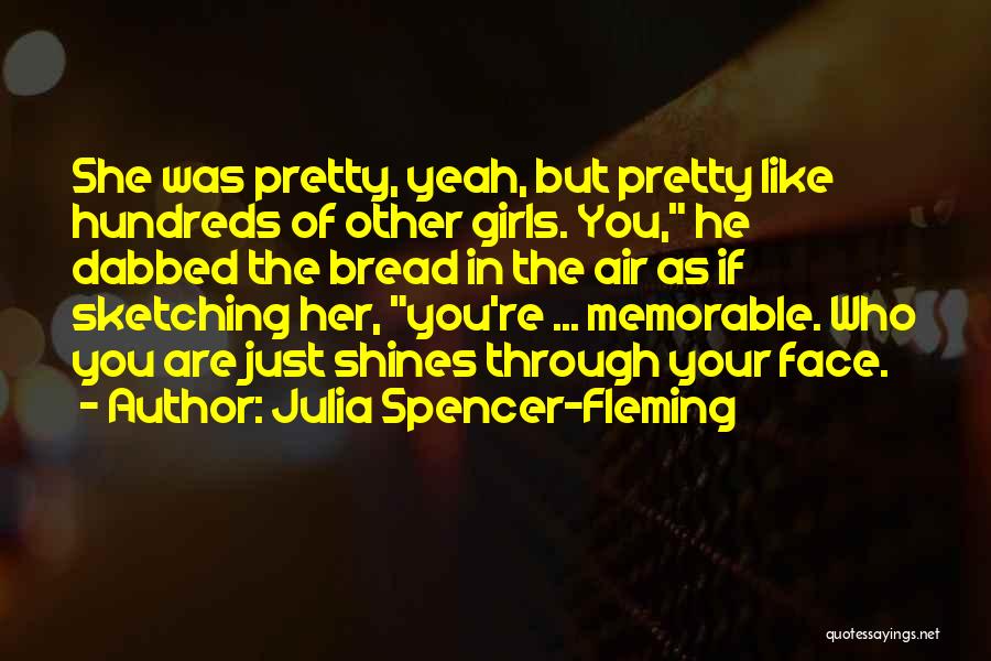 Julia Spencer-Fleming Quotes: She Was Pretty, Yeah, But Pretty Like Hundreds Of Other Girls. You, He Dabbed The Bread In The Air As