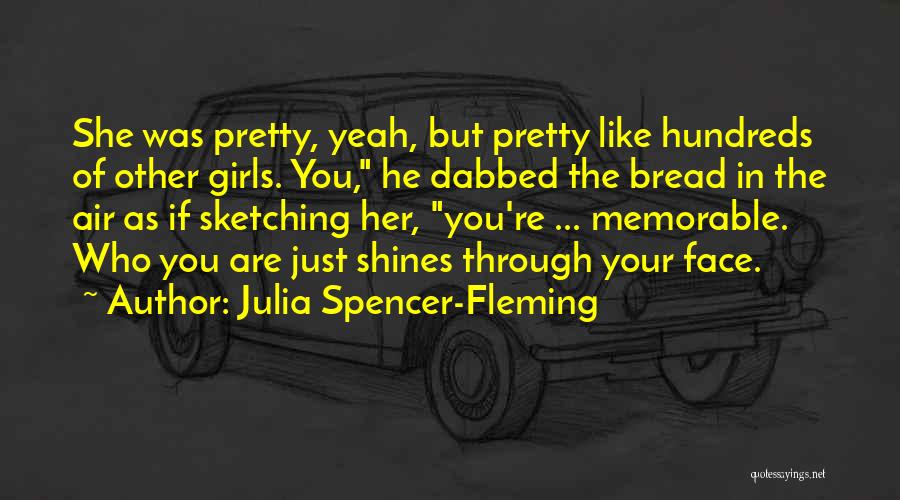 Julia Spencer-Fleming Quotes: She Was Pretty, Yeah, But Pretty Like Hundreds Of Other Girls. You, He Dabbed The Bread In The Air As