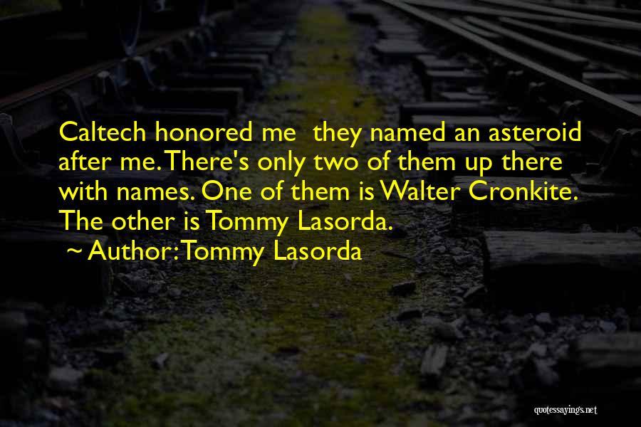 Tommy Lasorda Quotes: Caltech Honored Me They Named An Asteroid After Me. There's Only Two Of Them Up There With Names. One Of