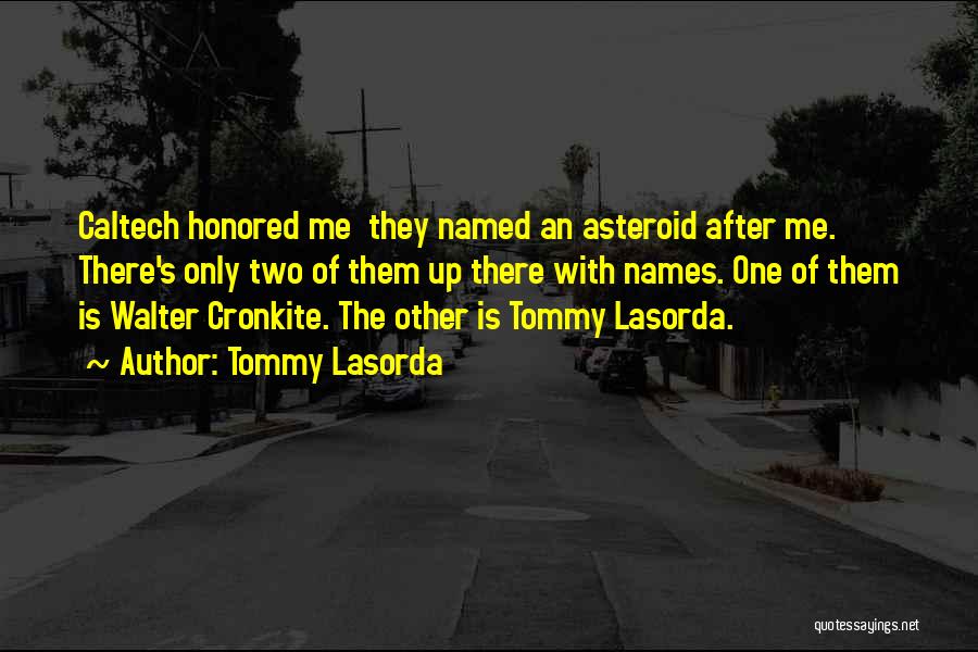 Tommy Lasorda Quotes: Caltech Honored Me They Named An Asteroid After Me. There's Only Two Of Them Up There With Names. One Of