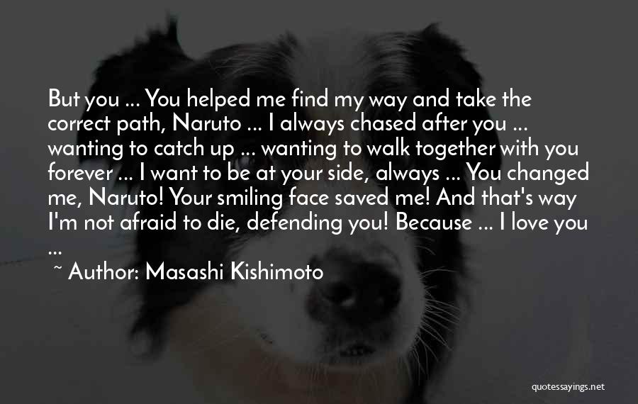 Masashi Kishimoto Quotes: But You ... You Helped Me Find My Way And Take The Correct Path, Naruto ... I Always Chased After