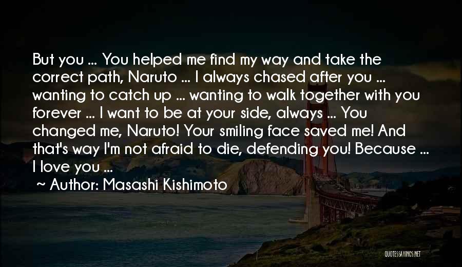 Masashi Kishimoto Quotes: But You ... You Helped Me Find My Way And Take The Correct Path, Naruto ... I Always Chased After