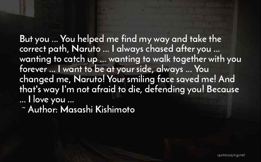 Masashi Kishimoto Quotes: But You ... You Helped Me Find My Way And Take The Correct Path, Naruto ... I Always Chased After