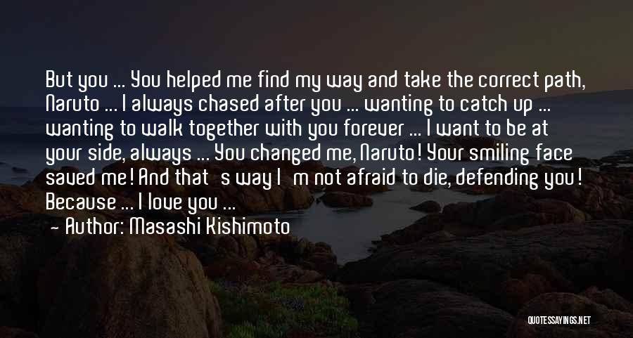 Masashi Kishimoto Quotes: But You ... You Helped Me Find My Way And Take The Correct Path, Naruto ... I Always Chased After