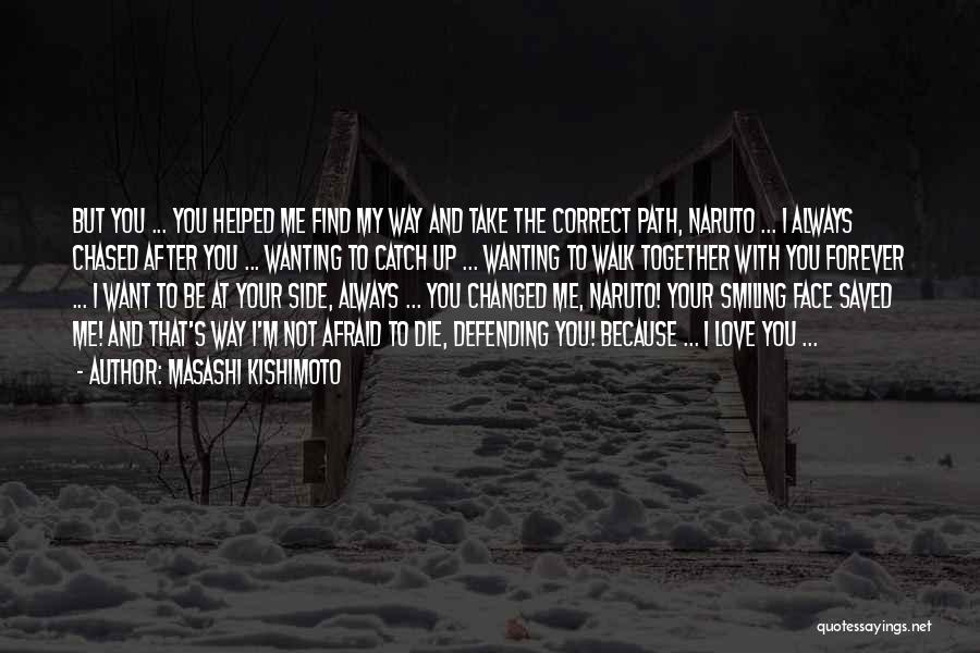 Masashi Kishimoto Quotes: But You ... You Helped Me Find My Way And Take The Correct Path, Naruto ... I Always Chased After