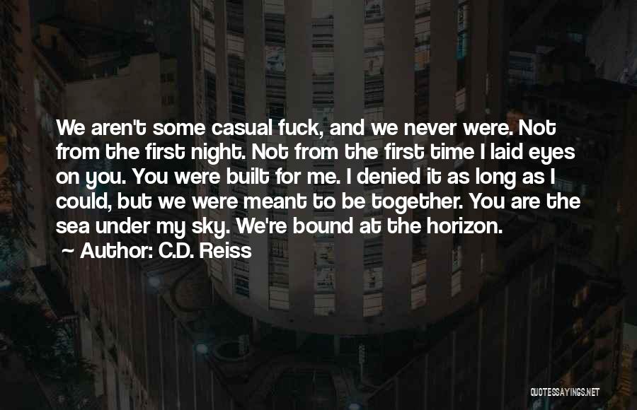 C.D. Reiss Quotes: We Aren't Some Casual Fuck, And We Never Were. Not From The First Night. Not From The First Time I