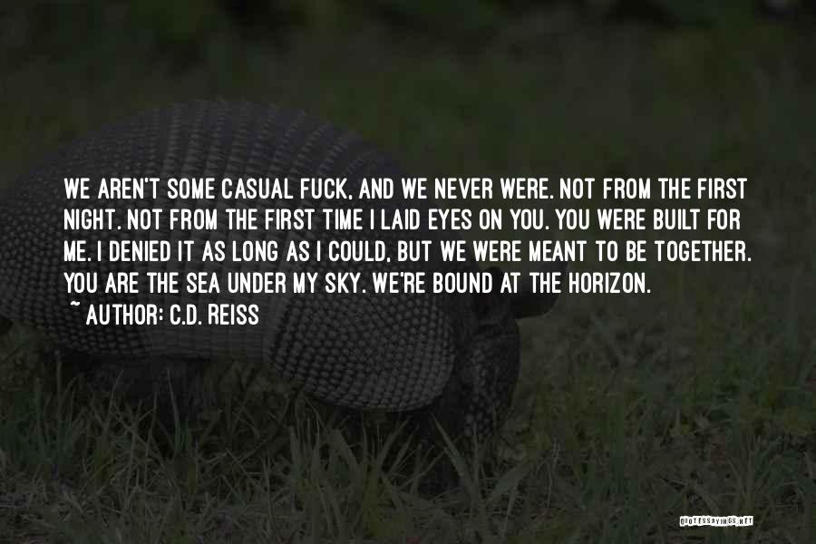 C.D. Reiss Quotes: We Aren't Some Casual Fuck, And We Never Were. Not From The First Night. Not From The First Time I