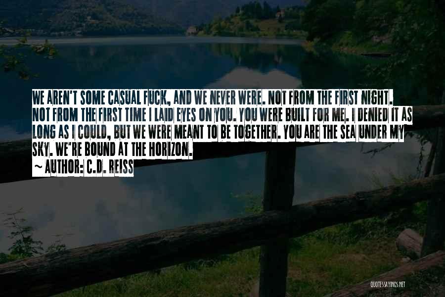 C.D. Reiss Quotes: We Aren't Some Casual Fuck, And We Never Were. Not From The First Night. Not From The First Time I