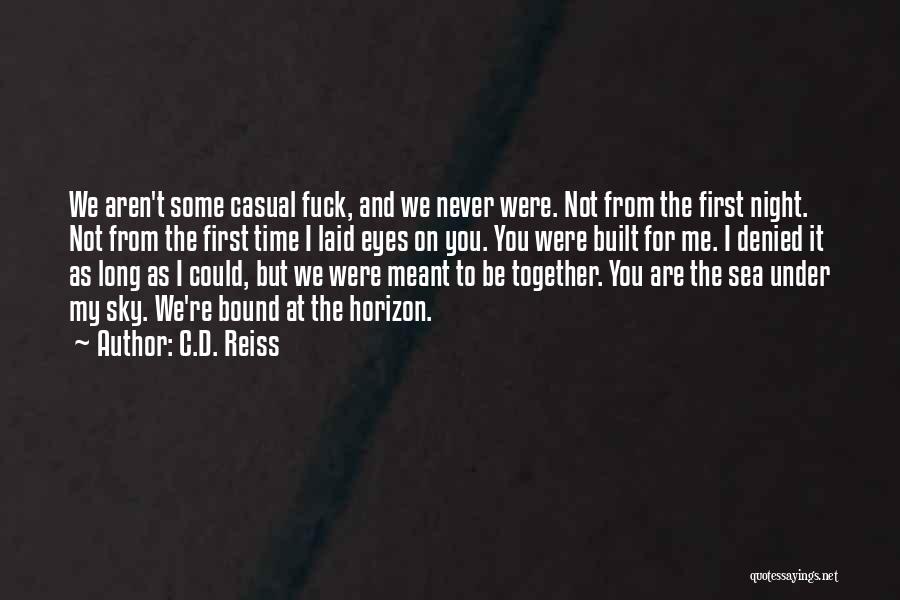 C.D. Reiss Quotes: We Aren't Some Casual Fuck, And We Never Were. Not From The First Night. Not From The First Time I